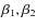 $\beta_{1},\beta_{2}$