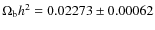 $\Omega_{{\rm b}} h^2 = 0.02273 \pm 0.00062$