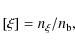\begin{displaymath}[\xi]= n_{\xi}/n_{{\rm b}},
\end{displaymath}