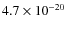 $4.7 \times 10^{-20}$
