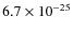 $6.7 \times 10^{-25}$