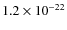 $1.2 \times 10^{-22}$