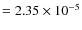 $= 2.35 \times 10^{-5}$