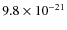$9.8 \times 10^{-21}$