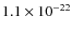 $1.1 \times 10^{-22}$
