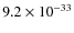 $9.2 \times 10^{-33}$