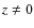 $z \neq 0$