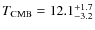 $T_{{\rm CMB}} = 12.1^{+1.7}_{-3.2}$