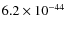 $6.2 \times 10^{-44}$