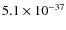 $5.1 \times 10^{-37}$