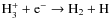 ${\rm H_3^+ + e^- \rightarrow H_2 + H}$