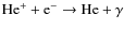 ${\rm He^+ + e^- \rightarrow He + \gamma}$