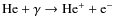 ${\rm He + \gamma \rightarrow He^+ + e^-}$