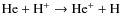 ${\rm He + H^+ \rightarrow He^+ + H}$