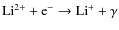 ${\rm Li^{2+} + e^- \rightarrow Li^+ + \gamma}$
