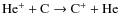 ${\rm He^+ + C \rightarrow C^+ + He}$