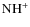 $\rm {NH^+}$