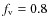 $f_{\rm v}=0.8$