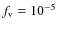 $f_{\rm v}=10^{-5}$
