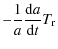 $\displaystyle - \frac{1}{a} \frac{{\rm d}a}{{\rm d}t} T_{{\rm r}}$