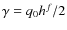 $\gamma=q_0h^f/2$
