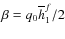 $\beta = q_0\overline h_1^f/2$