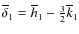 $\overline\delta_1=\overline h_1-\frac{3}{2}
\overline k_1$