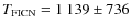 $T_{\rm FICN}=1~139 \pm 736$