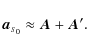 \begin{displaymath}\vec{a}_{\scriptscriptstyle S_0} \approx \vec{A} + \vec{A}'.
\end{displaymath}