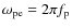 $\omega_{\rm pe}=2\pi f_{\rm p}$