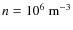 $n=10^6~\rm m^{-3}$