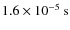 $1.6\times 10^{-5}~{\rm s}$