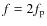 $f=2f_{\rm p}$
