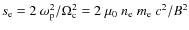 $s_{\rm e} = 2~\omega_{\rm p}^2/\Omega_{\rm c}^2 = 2 ~ \mu_0~ n_{\rm e} ~ m_{\rm
e} ~ c^2/ B^2$