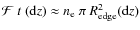 $\mathcal{F}~t~({\rm d}z)
\approx n_{\rm e} ~ \pi ~ R_{\rm edge}^2({\rm d}z)$