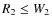 $R_2 \le W_2$