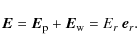 \begin{displaymath}
\vec{E} = \vec{E}_{\rm p} + \vec{E}_{\rm w} =
E_{r} ~ \vec{e}_{r} .
\end{displaymath}
