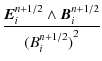 $\displaystyle \frac{\vec{E}_i^{n+1/2}
\wedge \vec{B}_i^{n+1/2}}{{(B_i^{n+1/2})}^2}$