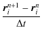 $\displaystyle \frac{\vec{r}_i^{n+1}-\vec{r}_i^{n}}{\Delta t}$