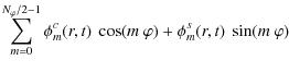 $\displaystyle \sum_{m=0}^{N_\varphi/2-1} \phi_m^c(r,t) ~
\cos (m~\varphi) + \phi_m^s(r,t) ~ \sin( m~\varphi)$