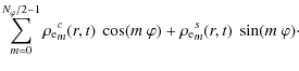 $\displaystyle \sum_{m=0}^{N_\varphi/2-1} {\rho_{\rm e}}_m^c(r,t) ~
\cos (m~\varphi) + {\rho_{\rm e}}_m^s(r,t) ~ \sin (m~\varphi)\cdot$