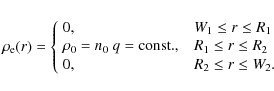 \begin{displaymath}
\rho_{\rm e}(r) = \left \lbrace
\begin{array}{lcl}
0 ,& &...
...r \le R_2 \\
0 ,& & R_2 \le r \le W_2 .
\end{array} \right.
\end{displaymath}