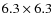 $6.3 \times 6.3$