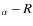 $_{\alpha}-R$