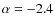 $\alpha=-2.4$