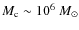 $M_{\rm c} \sim 10^6 ~M_{\odot}$