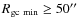 $R_{\rm gc~min} \geq 50\hbox{$^{\prime\prime}$ }$