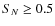 $S_N\geq 0.5$