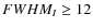 $FWHM_I\geq 12$