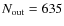 $N_{\rm out}=635$